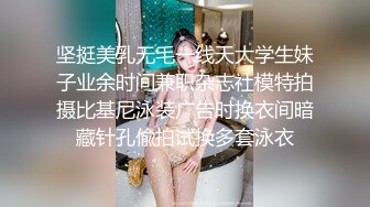 坚挺美乳无毛一线天大学生妹子业余时间兼职杂志社模特拍摄比基尼泳装广告时换衣间暗藏针孔偸拍试换多套泳衣