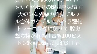 女子バスケ部员レ●プ合宿 ハメたら终わりの限界空気椅子 大嫌いな先辈の美脚プルプル合体ガクブルセクハラ强化トレーニングに负けて 膣奥撃ち抜かれお仕置き100ピストン轮●に堕ちた2泊3日 五芭