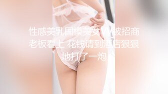 性感美乳国模美女VV被招商老板看上 花钱请到酒店狠狠地打了一炮