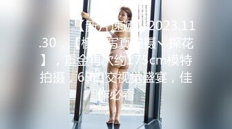 ♈ ♈ ♈ 【新片速遞】2023.11.30，【模特写真拍摄丶探花】，重金再次约175cm模特拍摄，69口交视觉盛宴，佳作必看