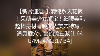 【新片速遞 】清纯系天花板！呆萌美少女颜宝！细腰美乳超棒身材，脱光光美穴特写，道具插穴，爽的流白浆[1.64G/MP4/02:17:34]