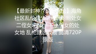 【最新封神??极品乱伦】海角社区乱伦叔父之迷玩粉鲍处女二侄女 开发一下小侄女的处女地 乱伦甄选收藏 高清720P原版