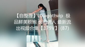 【自整理】Lolagothvip  极品鲜美粉鲍 长相诱人 最新流出视频合集【179V】 (87)