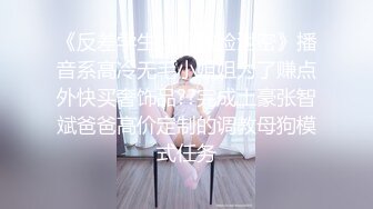  大神胖Tiger约战老实巴交内向型大学生妹子，一镜到底全程露脸，先口爆一次簌簌口然后在各种肏，对白有意思