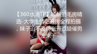 新流出360酒店摄像头近景偷拍高颜值美女和帅哥男友开房