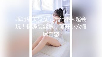 乖巧甜美少女！年纪不大超会玩！情趣装丝袜，掰开小穴假屌自慰