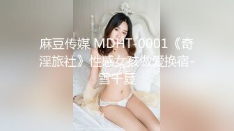 麻豆传媒 MDHT-0001《奇淫旅社》性感女孩做爱换宿-雪千夏