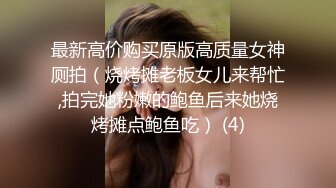 最新高价购买原版高质量女神厕拍（烧烤摊老板女儿来帮忙,拍完她粉嫩的鲍鱼后来她烧烤摊点鲍鱼吃） (4)