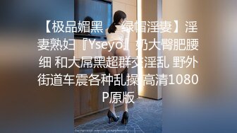 【极品媚黑❤️绿帽淫妻】淫妻熟妇『Yseyo』奶大臀肥腰细 和大屌黑超群交淫乱 野外街道车震各种乱操 高清1080P原版