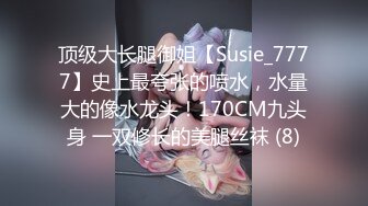 顶级大长腿御姐【Susie_7777】史上最夸张的喷水，水量大的像水龙头！170CM九头身 一双修长的美腿丝袜 (8)