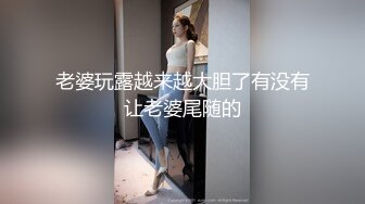 老婆玩露越来越大胆了有没有让老婆尾随的