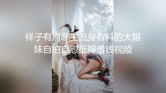 样子有点非主流身有料的大眼妹自拍自慰抵押借钱视频