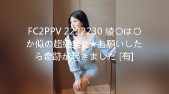 FC2PPV 2222230 綾〇は〇か似の超絶美女★お願いしたら奇跡が起きました [有]