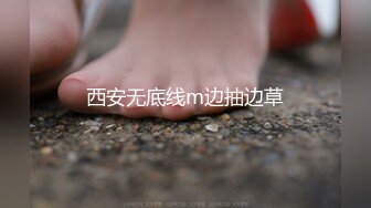 西安无底线m边抽边草