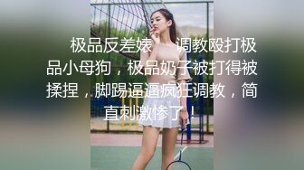 ❤️极品反差婊❤️调教殴打极品小母狗，极品奶子被打得被揉捏，脚踢逼逼疯狂调教，简直刺激惨了！