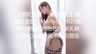 【萝莉女神❤️童颜巨乳】极品反差婊『Meiilyn』2023最新付费裸舞啪啪私拍 豪乳嫩穴各式内射啪啪 高清完整版