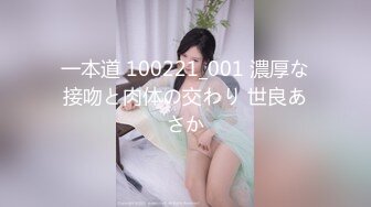 一本道 100221_001 濃厚な接吻と肉体の交わり 世良あさか