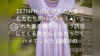 117NPH-016 近所の人妻のむちむち黒パンスト！●いつぶれた妻の横でパンチラ誘惑してくる奥さんとねちっこくハメてしもた 結城りの