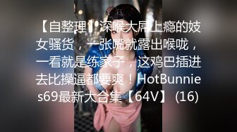 【自整理】深喉大屌上瘾的妓女骚货，一张嘴就露出喉咙，一看就是练家子，这鸡巴插进去比操逼都要爽！HotBunnies69最新大合集【64V】 (16)